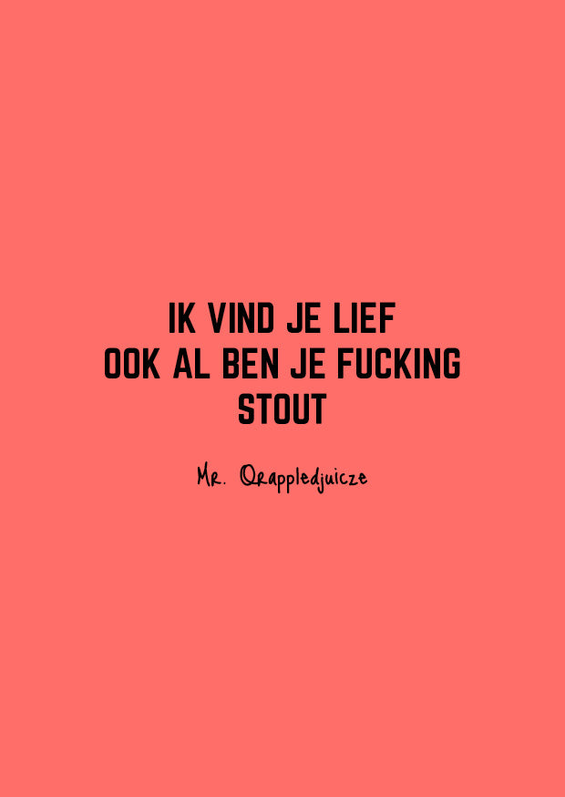 ik vind je lief ook al ben je fucking stout