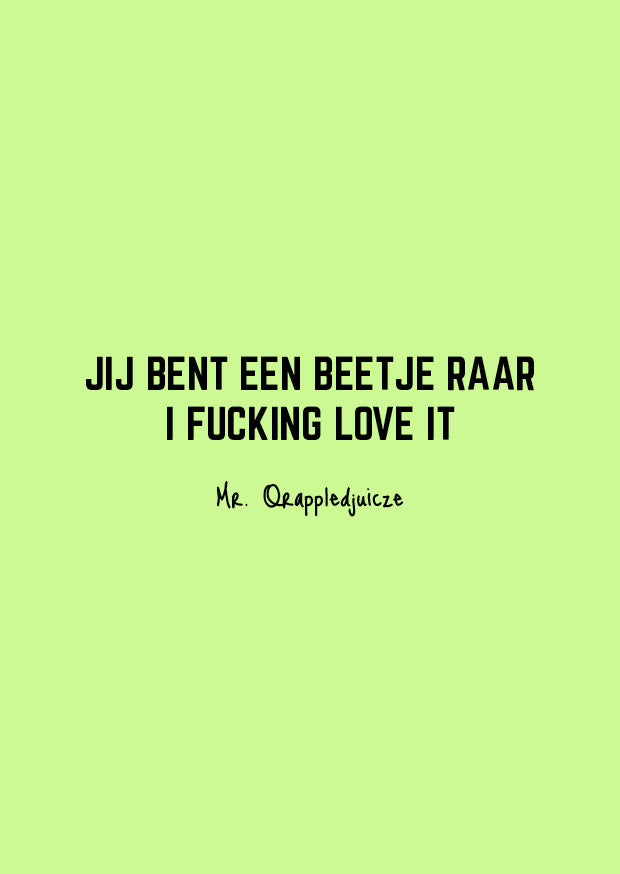 jij bent een beetje raar i fucking love it