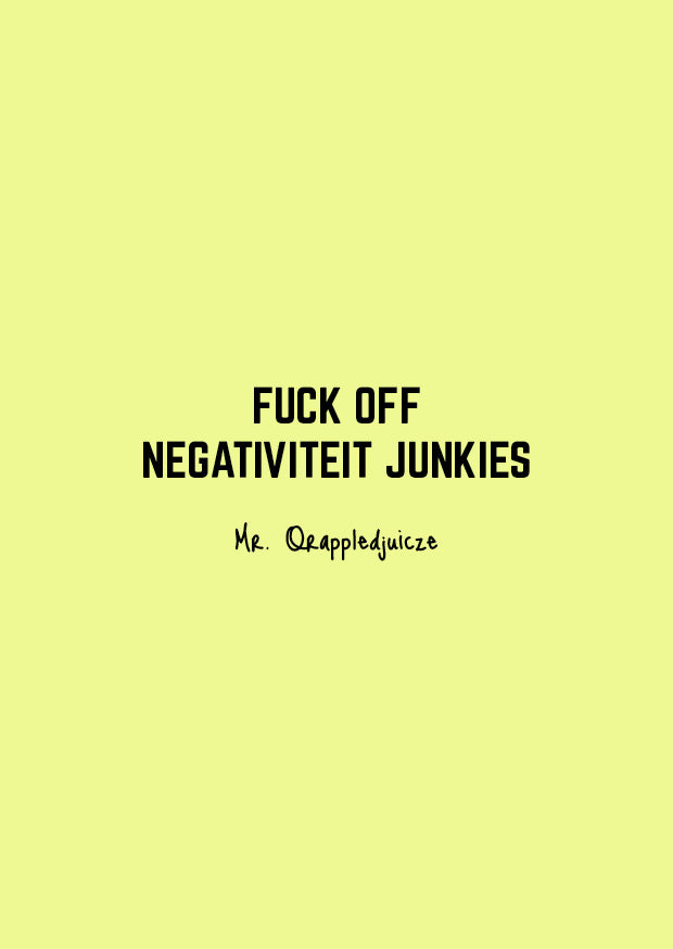 F*ck off negativiteit junkies