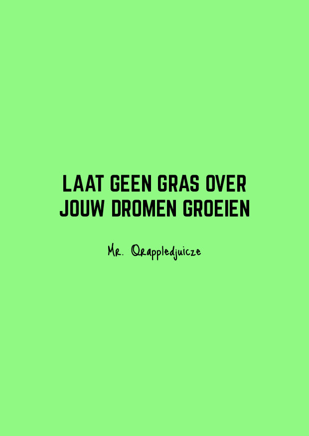 Laat geen gras over jouw dromen groeien