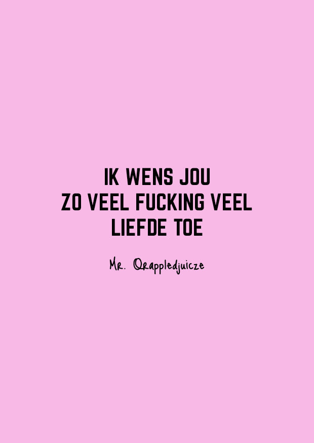 Ik wens jou zo veel fucking veel liefde toe