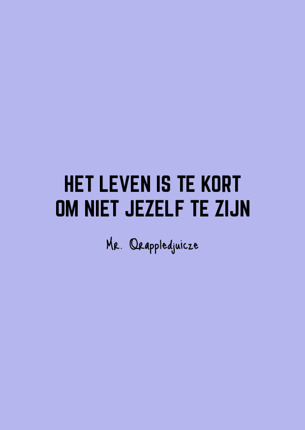 Het leven is te kort om niet jezelf te zijn