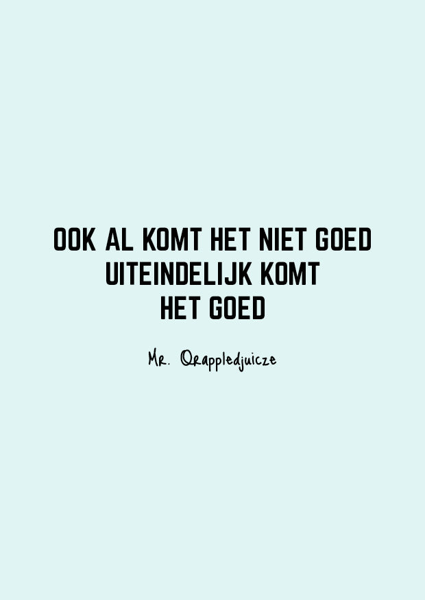 Ook al komt het niet goed uiteindelijk komt het goed